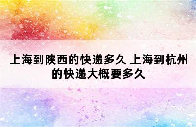 上海到陕西的快递多久 上海到杭州的快递大概要多久